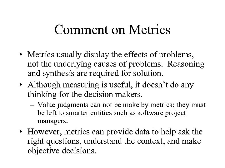Comment on Metrics • Metrics usually display the effects of problems, not the underlying