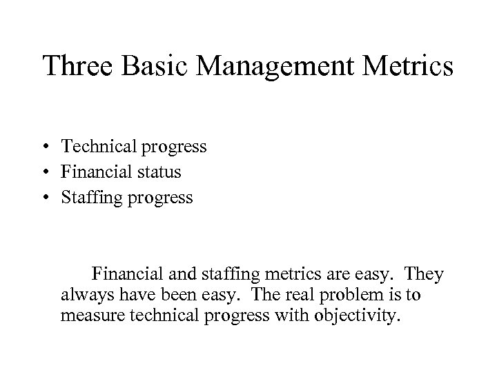 Three Basic Management Metrics • Technical progress • Financial status • Staffing progress Financial