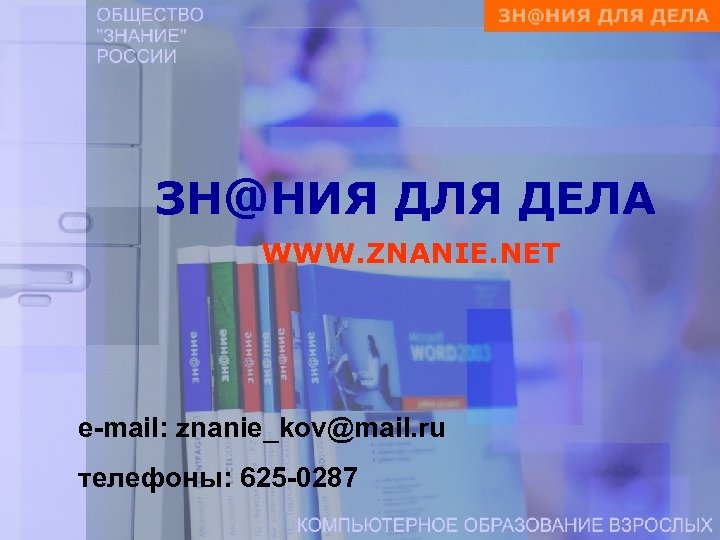 ЗН@НИЯ ДЛЯ ДЕЛА WWW. ZNANIE. NET e-mail: znanie_kov@mail. ru телефоны: 625 -0287 
