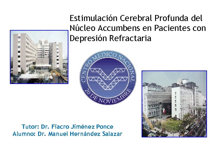 Estimulación Cerebral Profunda del Núcleo Accumbens en Pacientes con Depresión Refractaria Tutor: Dr. Fiacro