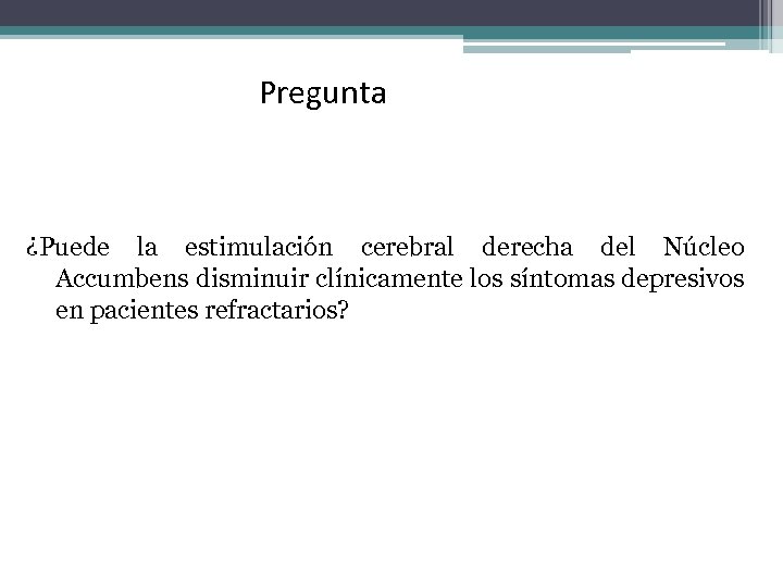 Pregunta ¿Puede la estimulación cerebral derecha del Núcleo Accumbens disminuir clínicamente los síntomas depresivos