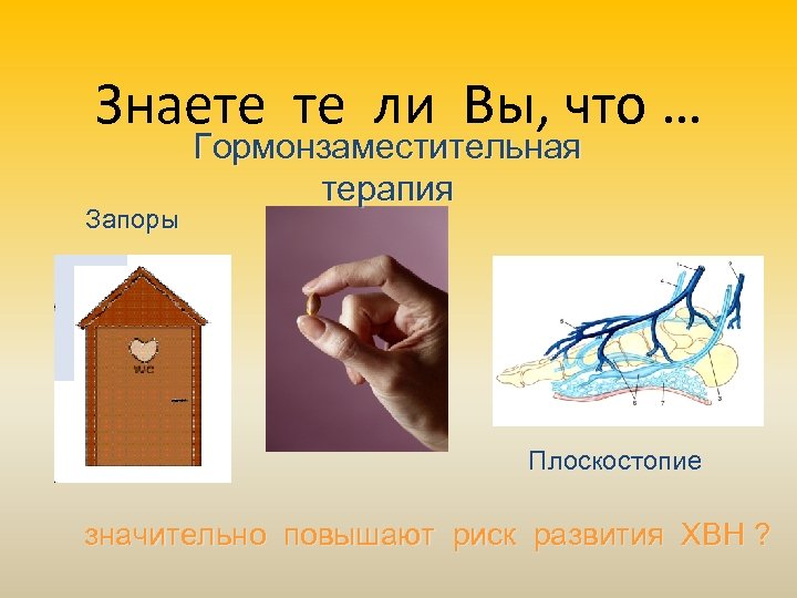 Знаете те ли Вы, что … Запоры Гормонзаместительная терапия Плоскостопие значительно повышают риск развития