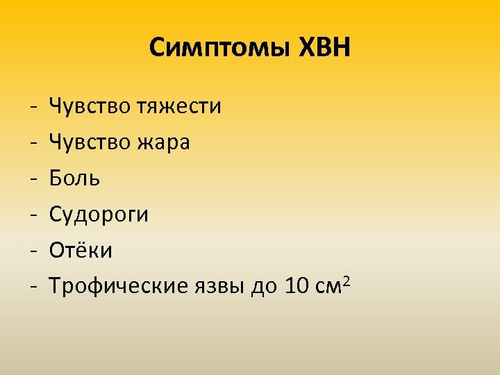 Симптомы ХВН - Чувство тяжести Чувство жара Боль Судороги Отёки Трофические язвы до 10