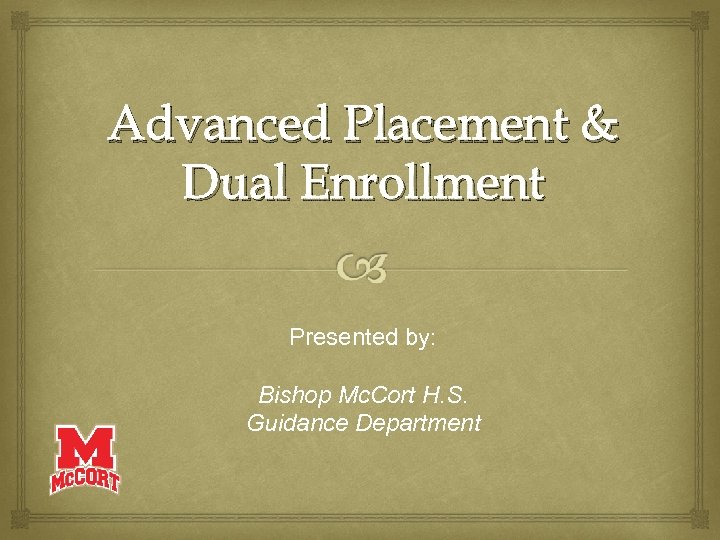 Advanced Placement & Dual Enrollment Presented by: Bishop Mc. Cort H. S. Guidance Department