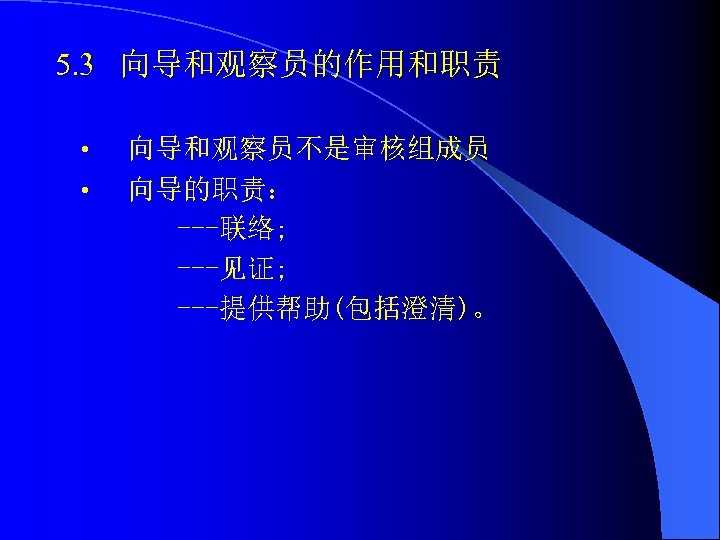 5. 3 向导和观察员的作用和职责 • • 向导和观察员不是审核组成员 向导的职责： ---联络; ---见证; ---提供帮助(包括澄清)。 
