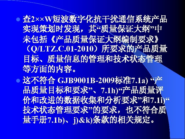 l 查 2××W短波数字化抗干扰通信系统产品 实现策划时发现，其“质量保证大纲”中 未包括《产品质量保证大纲编制要求》 （Q/LTZ. C. 01 -2010）所要求的产品质量 目标、质量信息的管理和技术状态管理 等方面的内容。 l 这不符合 GJB