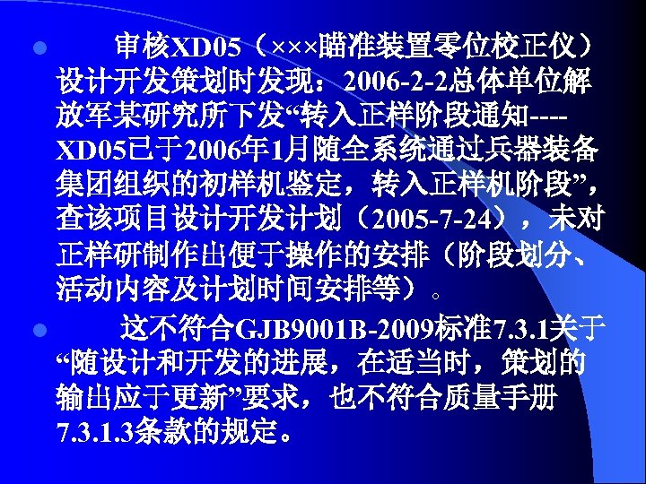 审核XD 05（×××瞄准装置零位校正仪） 设计开发策划时发现： 2006 -2 -2总体单位解 放军某研究所下发“转入正样阶段通知---XD 05已于2006年 1月随全系统通过兵器装备 集团组织的初样机鉴定，转入正样机阶段”， 查该项目设计开发计划（2005 -7 -24），未对 正样研制作出便于操作的安排（阶段划分、