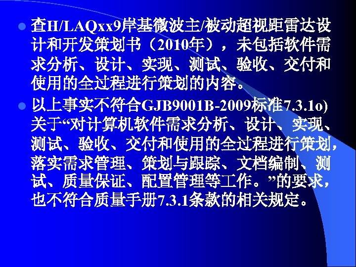 l 查H/LAQxx 9岸基微波主/被动超视距雷达设 计和开发策划书（2010年），未包括软件需 求分析、设计、实现、测试、验收、交付和 使用的全过程进行策划的内容。 l 以上事实不符合GJB 9001 B-2009标准7. 3. 1 o) 关于“对计算机软件需求分析、设计、实现、