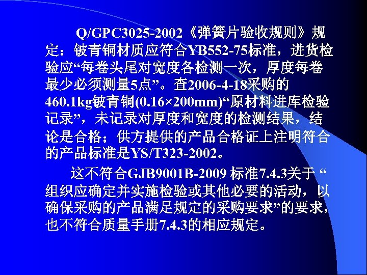Q/GPC 3025 -2002《弹簧片验收规则》规 定：铍青铜材质应符合YB 552 -75标准，进货检 验应“每卷头尾对宽度各检测一次，厚度每卷 最少必须测量 5点”。查 2006 -4 -18采购的 460. 1