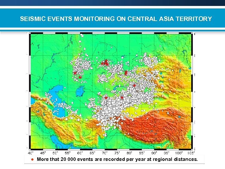 SEISMIC EVENTS MONITORING ON CENTRAL ASIA TERRITORY ● More that 20 000 events are