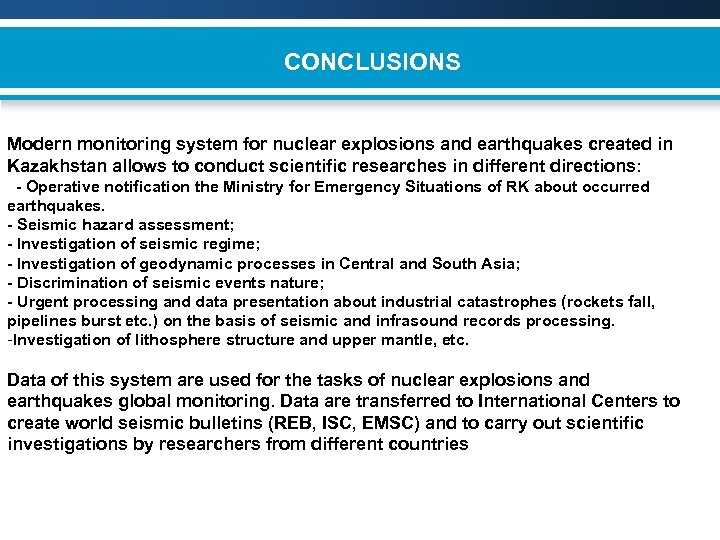 CONCLUSIONS Modern monitoring system for nuclear explosions and earthquakes created in Kazakhstan allows to