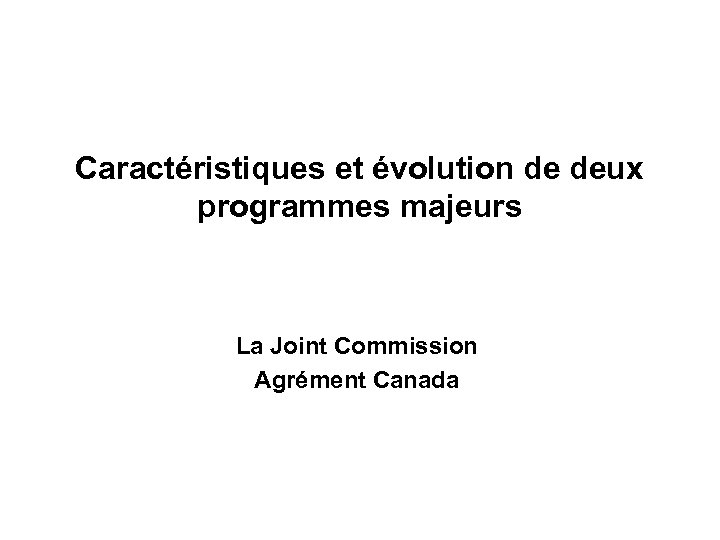 Caractéristiques et évolution de deux programmes majeurs La Joint Commission Agrément Canada 