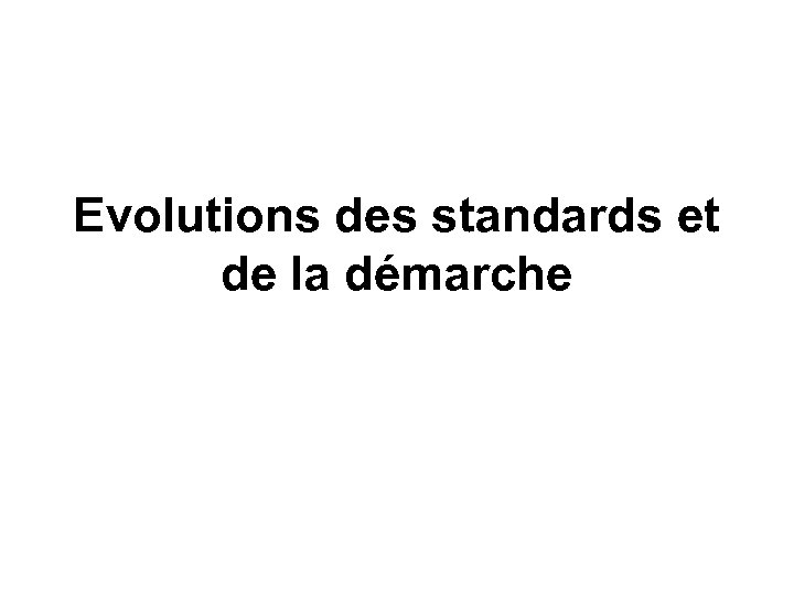 Evolutions des standards et de la démarche 