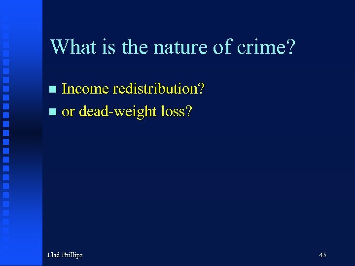 What is the nature of crime? Income redistribution? n or dead-weight loss? n Llad