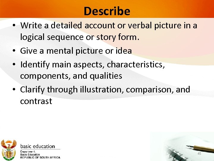 Describe • Write a detailed account or verbal picture in a logical sequence or