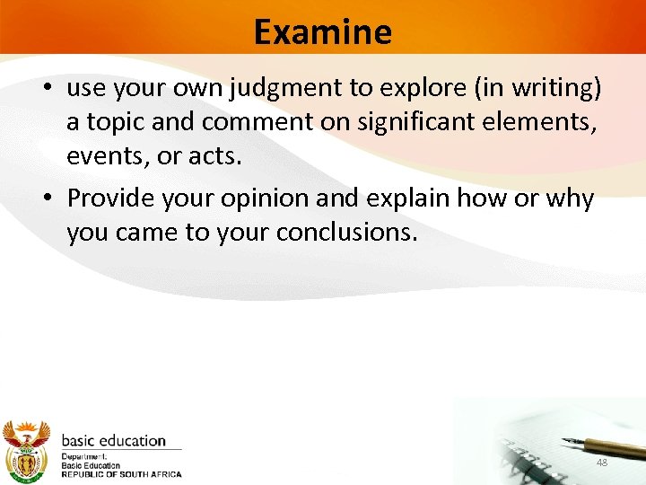 Examine • use your own judgment to explore (in writing) a topic and comment