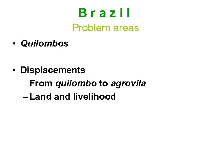 Brazil Problem areas • Quilombos • Displacements – From quilombo to agrovila – Land