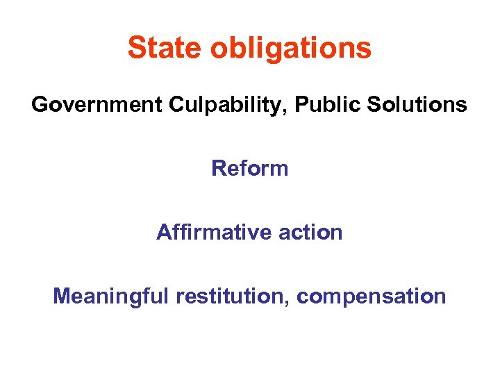 State obligations Government Culpability, Public Solutions Reform Affirmative action Meaningful restitution, compensation 