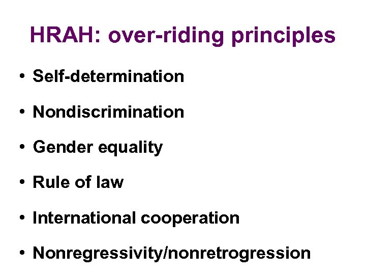HRAH: over-riding principles • Self-determination • Nondiscrimination • Gender equality • Rule of law