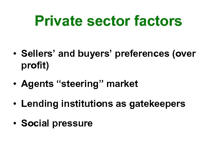 Private sector factors • Sellers’ and buyers’ preferences (over profit) • Agents “steering” market