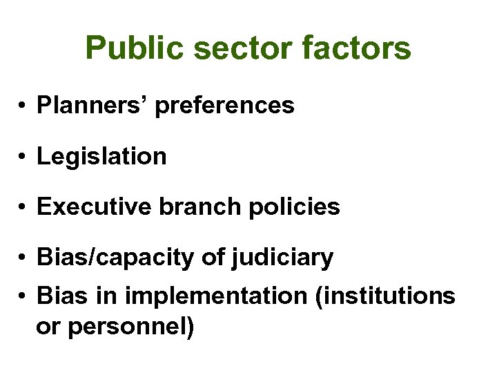 Public sector factors • Planners’ preferences • Legislation • Executive branch policies • Bias/capacity