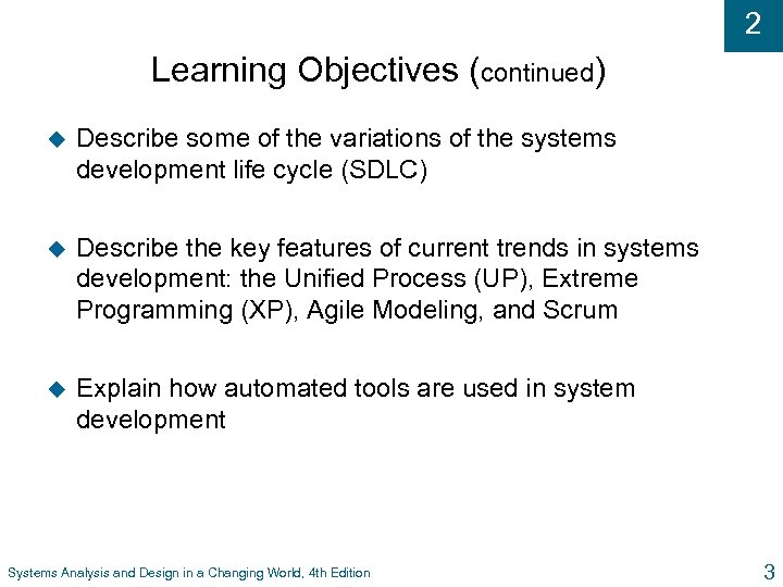2 Learning Objectives (continued) u Describe some of the variations of the systems development