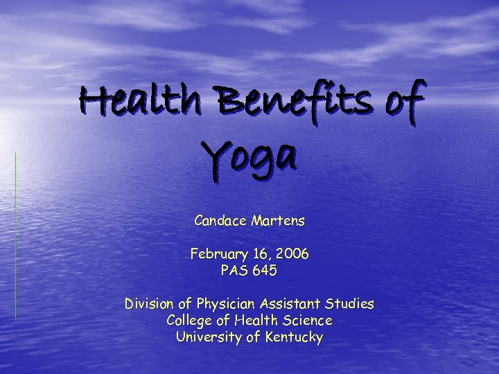 Health Benefits of Yoga Candace Martens February 16, 2006 PAS 645 Division of Physician