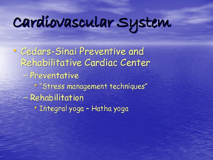 Cardiovascular System • Cedars-Sinai Preventive and Rehabilitative Cardiac Center – Preventative • “Stress management