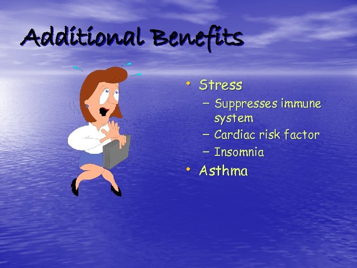 Additional Benefits • Stress – Suppresses immune system – Cardiac risk factor – Insomnia