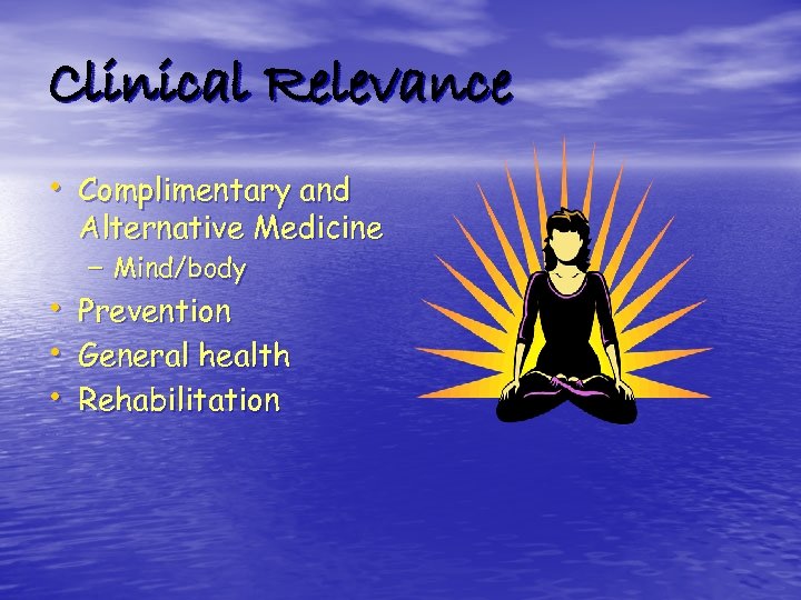 Clinical Relevance • Complimentary and Alternative Medicine – Mind/body • Prevention • General health