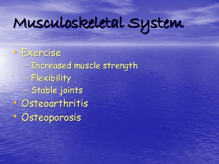 Musculoskeletal System • Exercise – Increased muscle strength – Flexibility – Stable joints •
