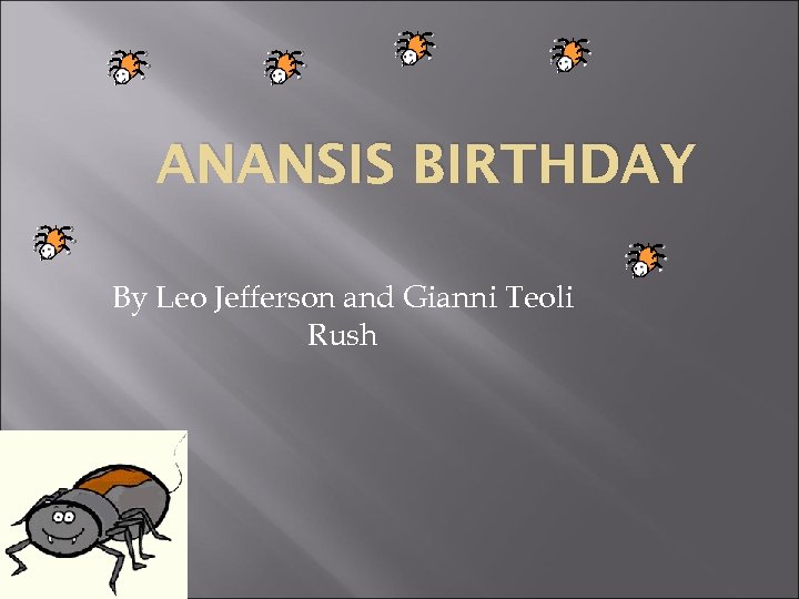 ANANSIS BIRTHDAY By Leo Jefferson and Gianni Teoli Rush 