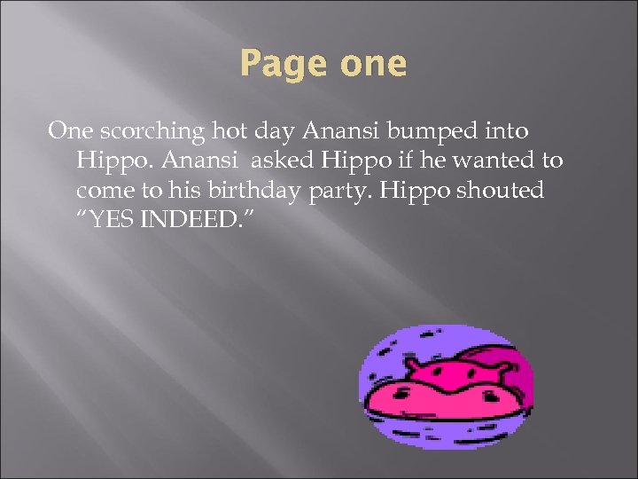 Page one One scorching hot day Anansi bumped into Hippo. Anansi asked Hippo if
