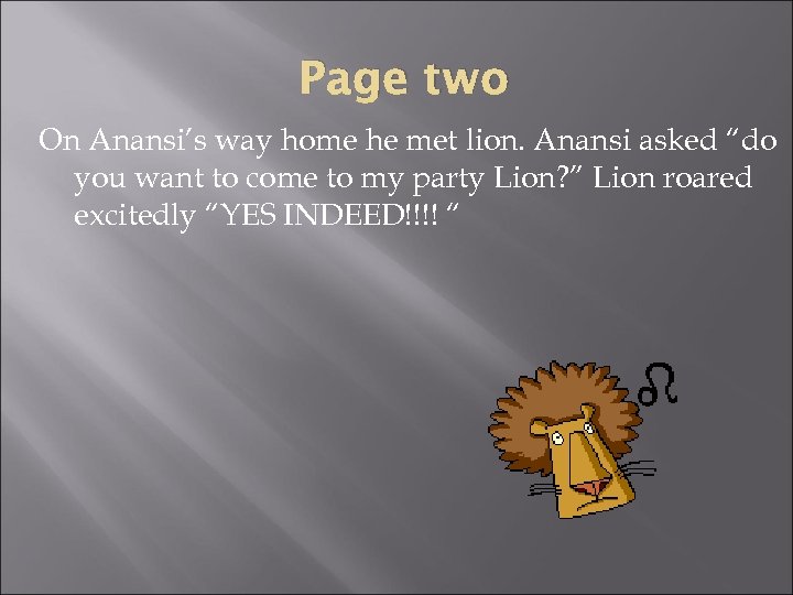 Page two On Anansi’s way home he met lion. Anansi asked “do you want