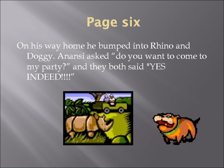 Page six On his way home he bumped into Rhino and Doggy. Anansi asked