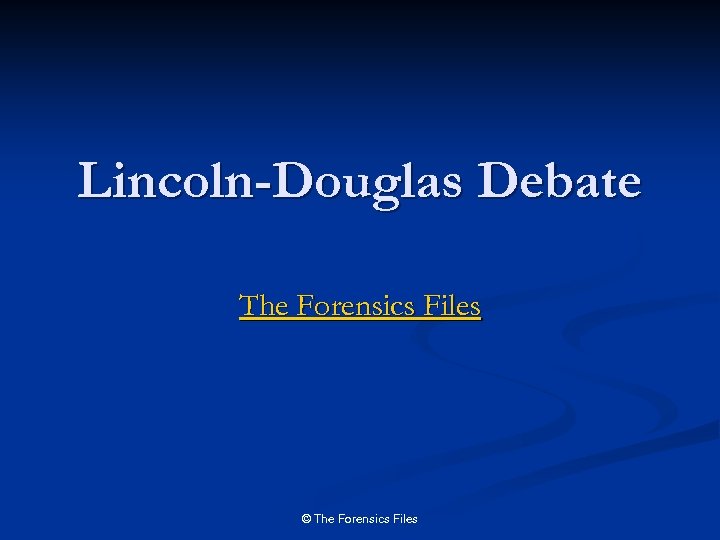 Lincoln-Douglas Debate The Forensics Files © The Forensics Files 