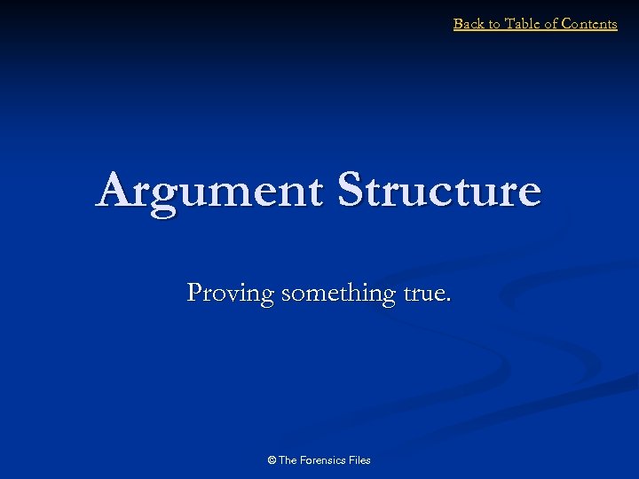 Back to Table of Contents Argument Structure Proving something true. © The Forensics Files