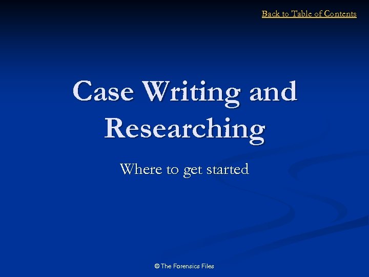 Back to Table of Contents Case Writing and Researching Where to get started ©