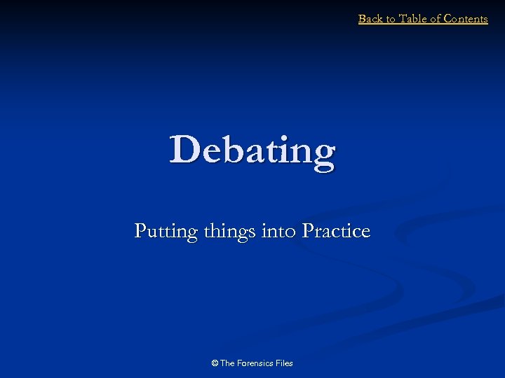 Back to Table of Contents Debating Putting things into Practice © The Forensics Files