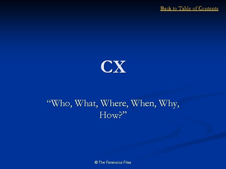 Back to Table of Contents CX “Who, What, Where, When, Why, How? ” ©