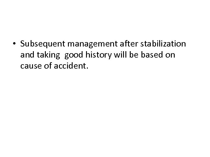  • Subsequent management after stabilization and taking good history will be based on