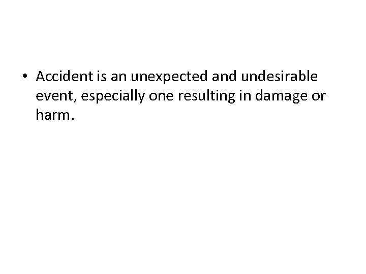  • Accident is an unexpected and undesirable event, especially one resulting in damage