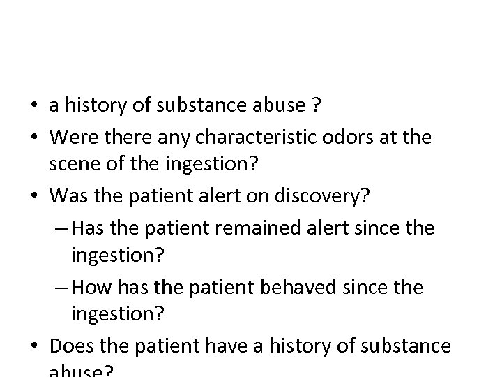  • a history of substance abuse ? • Were there any characteristic odors