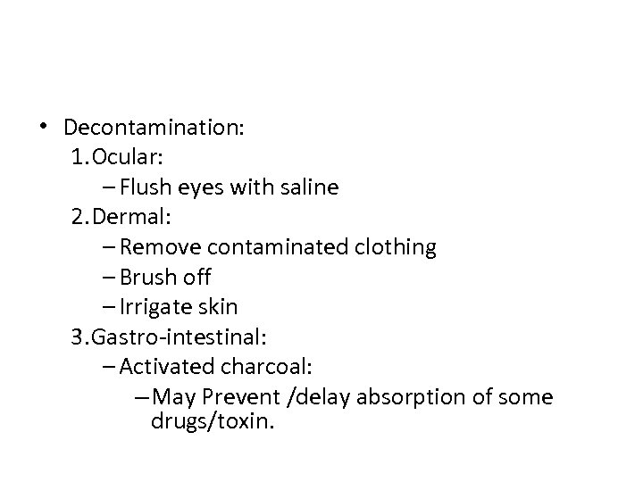 • Decontamination: 1. Ocular: – Flush eyes with saline 2. Dermal: – Remove