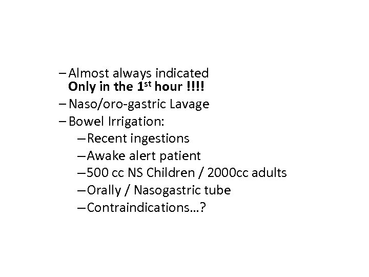 – Almost always indicated Only in the 1 st hour !!!! – Naso/oro-gastric Lavage
