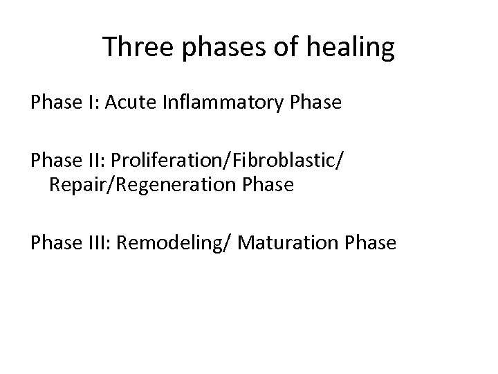 Three phases of healing Phase I: Acute Inflammatory Phase II: Proliferation/Fibroblastic/ Repair/Regeneration Phase III: