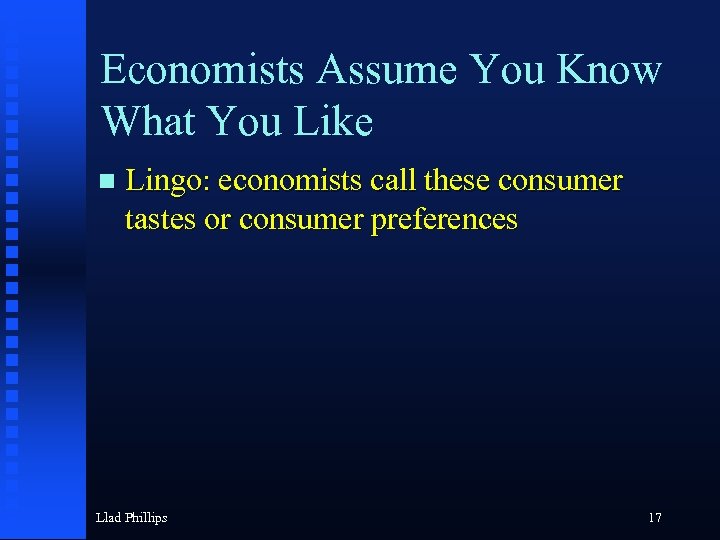 Economists Assume You Know What You Like Lingo: economists call these consumer tastes or