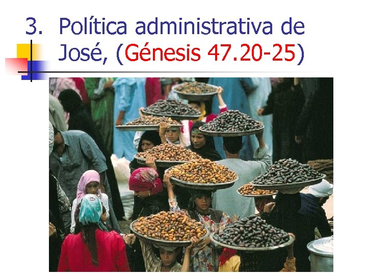 3. Política administrativa de José, (Génesis 47. 20 -25) 