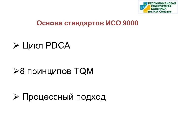 Основа стандартов ИСО 9000 Ø Цикл PDCA Ø 8 принципов TQM Ø Процессный подход