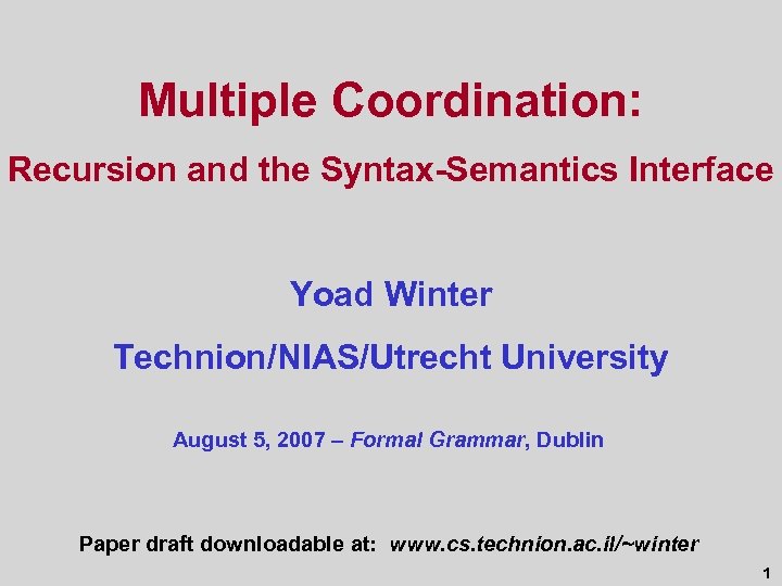 Multiple Coordination: Recursion and the Syntax-Semantics Interface Yoad Winter Technion/NIAS/Utrecht University August 5, 2007